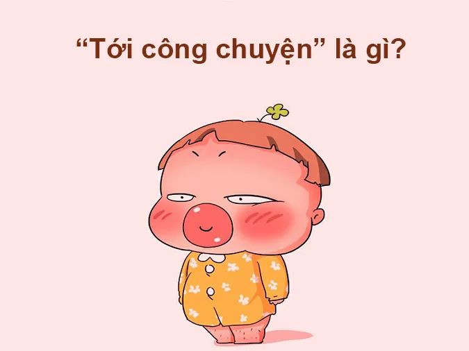 'Tới công chuyện' - câu nói hot trend khuấy đảo cộng đồng mạng
