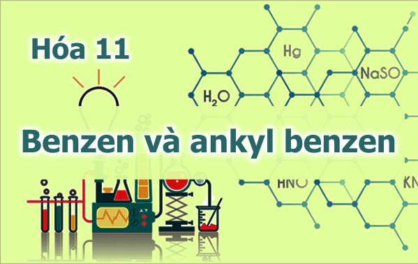 Các tính chất của benzen và ankyl benzen – Môn Hóa lớp 11