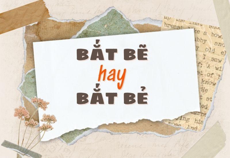 Bắt bẽ hay bắt bẻ đúng chính tả?