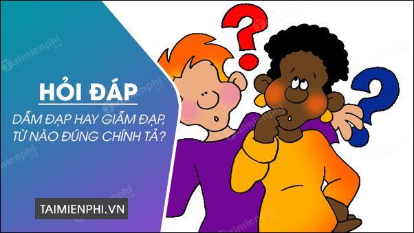 Giẫm đạp hay Dẫm đạp, từ nào đúng chính tả?
