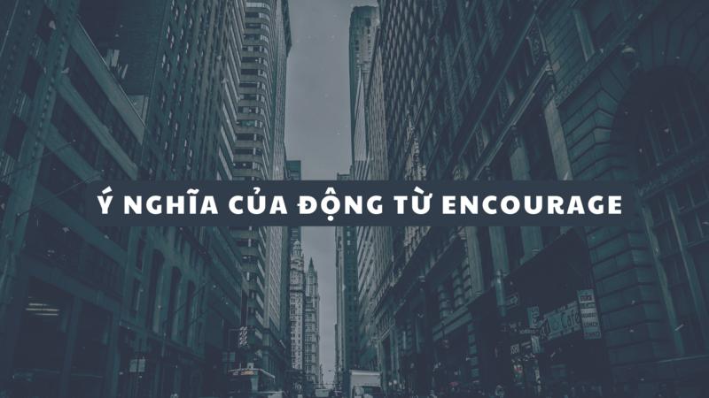 Danh từ của Encourage là gì? Cách dùng và Word Form của Encourage