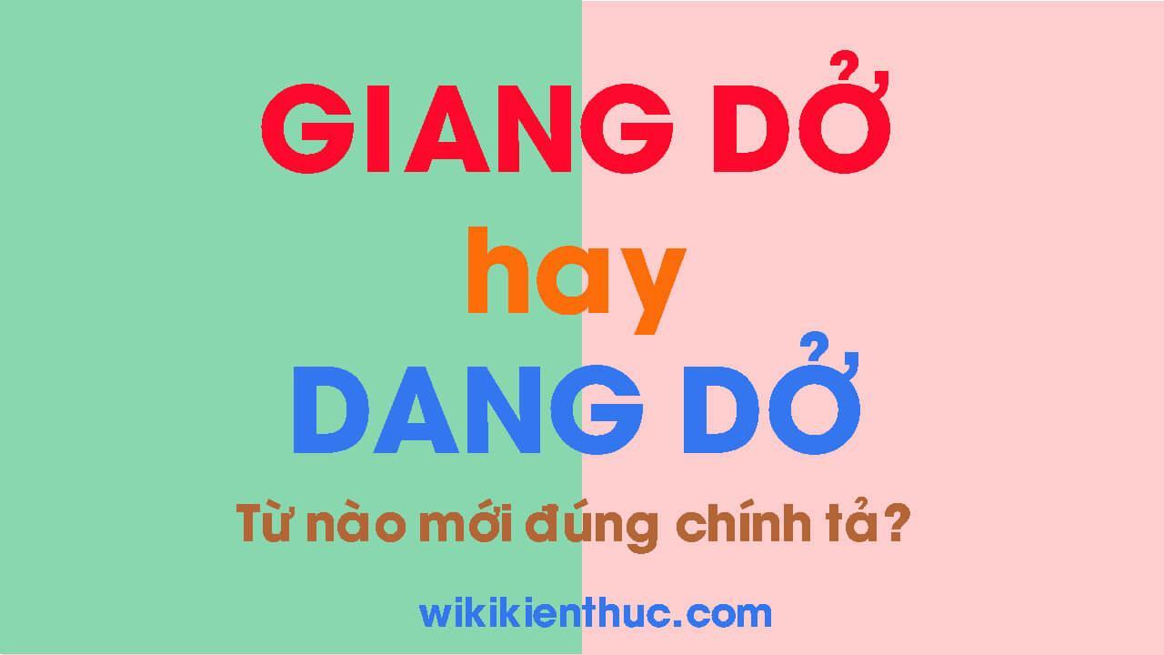 GIANG DỞ hay DANG DỞ? Từ nào mới đúng chính tả tiếng Việt?