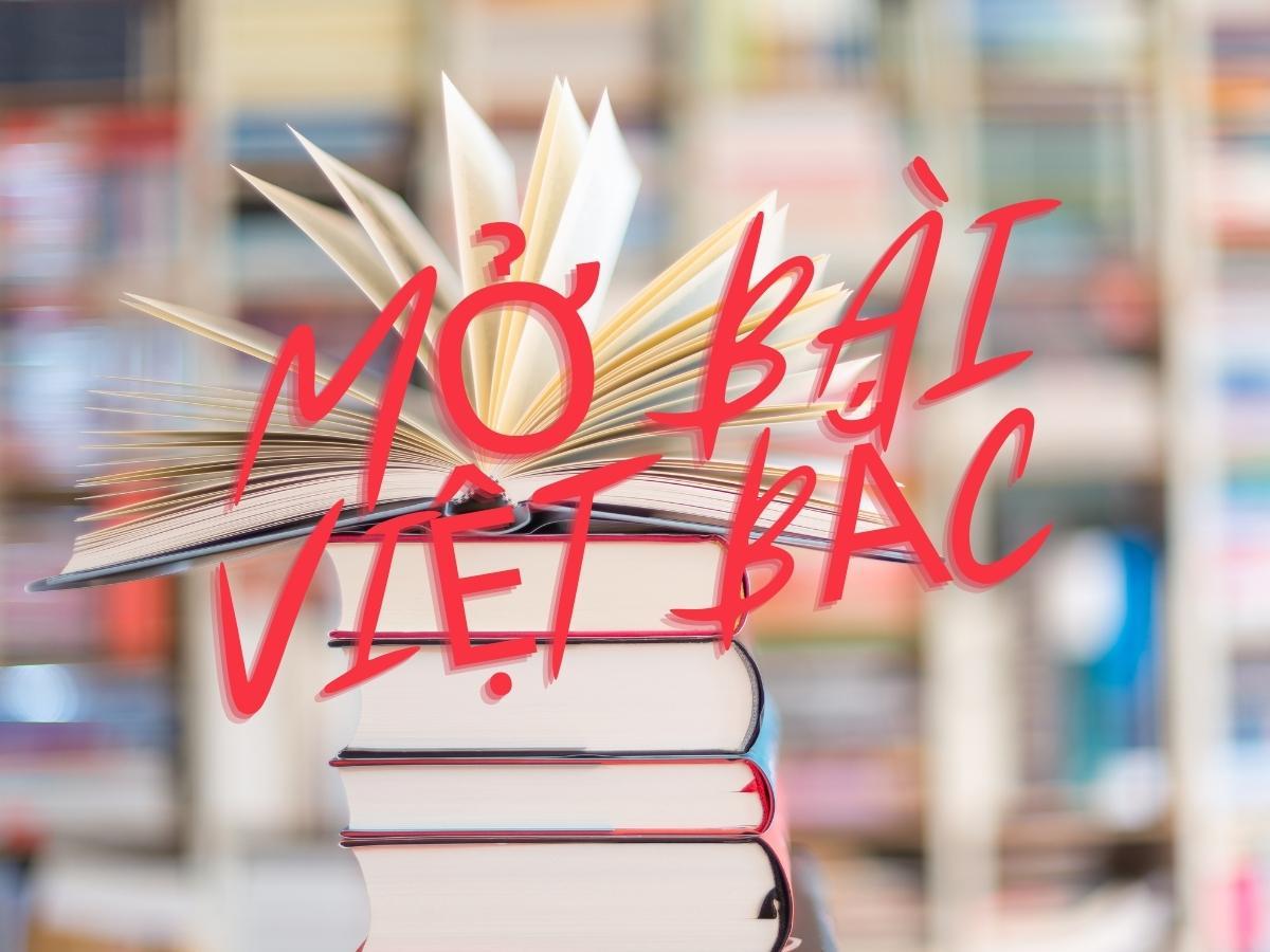 Mở bài Việt Bắc gián tiếp, trực tiếp, nâng cao hay nhất | Ngữ văn 12