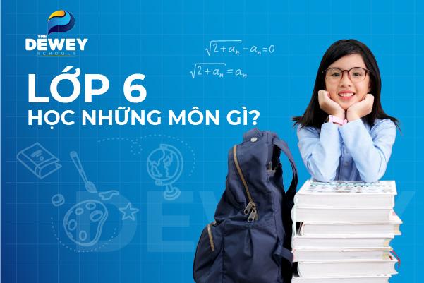 Lớp 6 học những môn gì? Chương trình mới có gì khác biệt