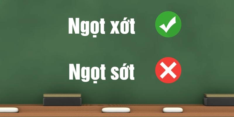 Ngọt xớt hay ngọt sớt? Rất nhiều người hay nhầm lẫn chính tả 2 từ này!