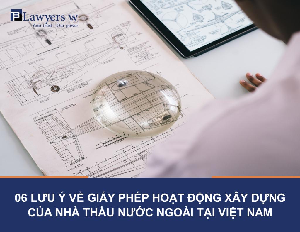 06 lưu ý về giấy phép hoạt động xây dựng của nhà thầu nước ngoài tại Việt Nam