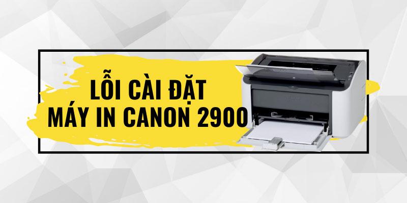Cách khắc phục lỗi cài đặt máy in Canon LBP 2900 trên Windows