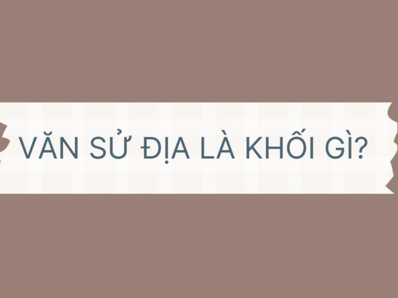 Văn Sử Địa là khối gì? Những điều cần biết về tổ hợp môn này
