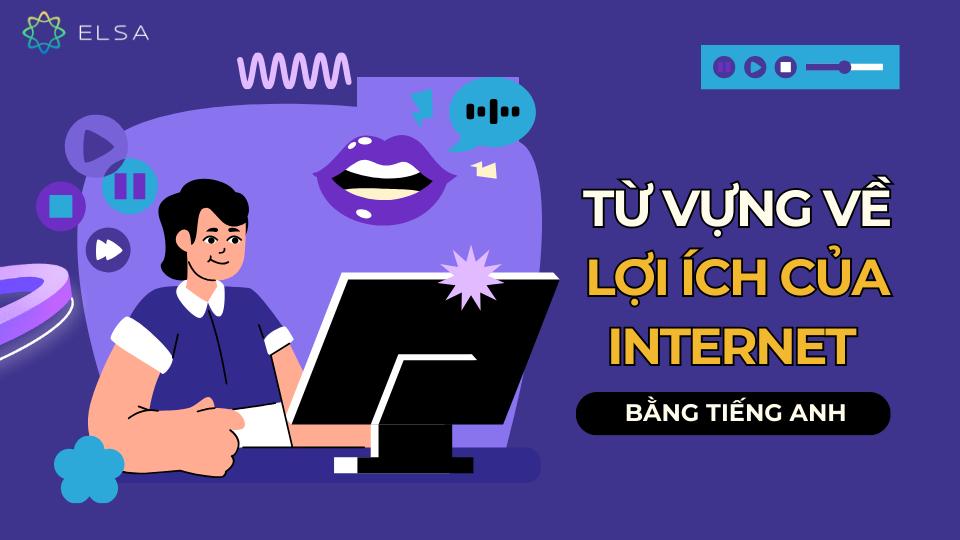 7 đoạn văn viết về lợi ích của internet bằng tiếng Anh hay nhất